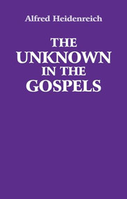The Unknown in the Gospels by Alfred Heidenreich, 9780863156984