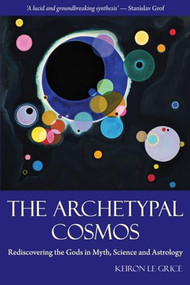 The Archetypal Cosmos (Rediscovering the Gods in Myth, Science and Astrology) by Keiron Le Grice, 9780863157752