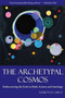 The Archetypal Cosmos (Rediscovering the Gods in Myth, Science and Astrology) by Keiron Le Grice, 9780863157752