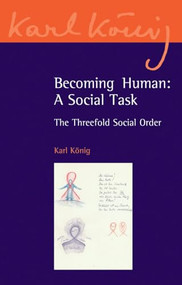 Becoming Human: A Social Task (The Threefold Social Order) by Karl Konig, Richard Steel, Carlotta Dyson, 9780863158094