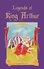 Legends of King Arthur by Isabel Wyatt, 9780863158308