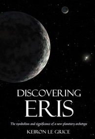 Discovering Eris (The Symbolism and Significance of a New Planetary Archetype) by Keiron Le Grice, 9780863158674
