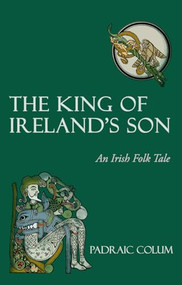 The King of Ireland's Son (An Irish Folk Tale) by Padraic Colum, Willy Pogany, 9780863158964