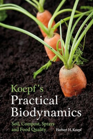 Koepf's Practical Biodynamics (Soil, Compost, Sprays and Food Quality) by Herbert H. Koepf, 9780863159268