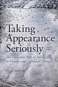 Taking Appearance Seriously (The Dynamic Way of Seeing in Goethe and European Thought) by Henri Bortoft, 9780863159275