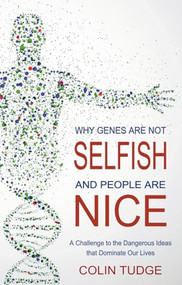 Why Genes Are Not Selfish and People Are Nice (A Challenge to the Dangerous Ideas that Dominate our Lives) by Colin Tudge, 9780863159633