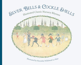 Silver Bells and Cockle Shells (Illustrated Classic Nursery Rhymes) by Henriëtte Willebeek Le Mair, 9781782500056
