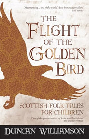 The Flight of the Golden Bird (Scottish Folk Tales for Children) by Duncan Williamson, Linda Williamson, 9781782500179