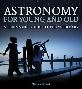 Astronomy for Young and Old (A Beginner's Guide to the Visible Sky) by Walter Kraul, Christian Maclean, Dazze Kamerl, 9781782500469