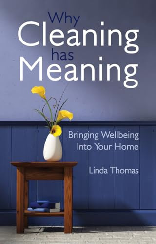 Why Cleaning Has Meaning (Bringing Wellbeing Into Your Home) by Linda Thomas, 9781782500506