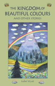 The Kingdom of Beautiful Colours and Other Stories by Isabel Wyatt, 9781782500599