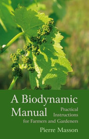 A Biodynamic Manual (Practical Instructions for Farmers and Gardeners) by Pierre Masson, Vincent Masson, Monique Blais, 9781782500803