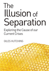 The Illusion of Separation (Exploring the Cause of our Current Crises) by Giles Hutchins, 9781782501275