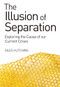 The Illusion of Separation (Exploring the Cause of our Current Crises) by Giles Hutchins, 9781782501275