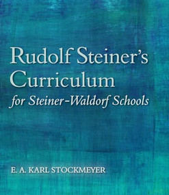 Rudolf Steiner's Curriculum for Steiner-Waldorf Schools (An Attempt to Summarise His Indications) by E. A. Karl Stockmeyer, Roland Everett-Zade, 9781782501299
