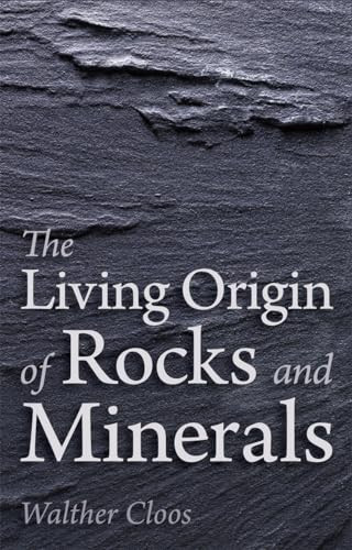 The Living Origin of Rocks and Minerals by Walther Cloos, Katherine Castelliz, Barbara Saunders-Davies, 9781782501732