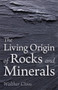 The Living Origin of Rocks and Minerals by Walther Cloos, Katherine Castelliz, Barbara Saunders-Davies, 9781782501732