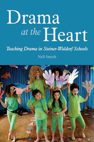 Drama at the Heart (Teaching Drama in Steiner-Waldorf Schools) by Nell Smyth, 9781782502692