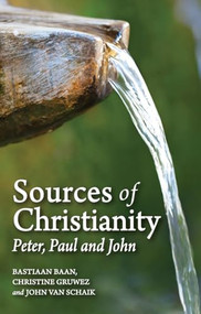 Sources of Christianity (Peter, Paul and John) by Bastiaan Baan, Christine Gruwez, John van Schaik, 9781782504290