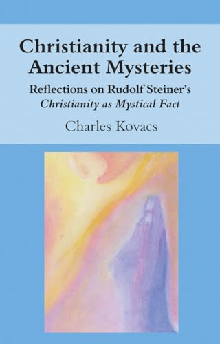 Christianity and the Ancient Mysteries (Reflections on Rudolf Steiner's Christianity as Mystical Fact) by Charles Kovacs, 9781782504474