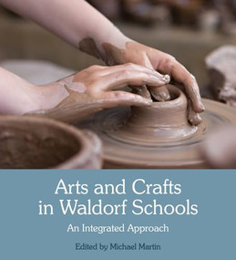 Arts and Crafts in Waldorf Schools (An Integrated Approach) by Michael Martin, Wolfgang Schad, 9781782504597