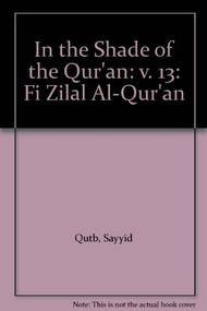 In the Shade of the Qur'an Vol. 13 (Fi Zilal al-Qur'an) (Vol 13) by Sayyid Qutb, 9780860375500
