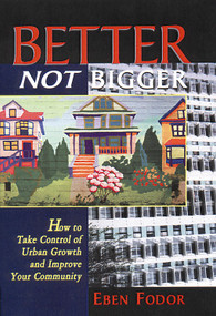 Better NOT Bigger (How to Take Control of Urban Growth and Improve your Community) by Eben V. Fodor, 9781897408032