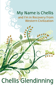 My Name is Chellis and I'm in Recovery from Western Civilization by Chellis Glendinning, 9781897408056