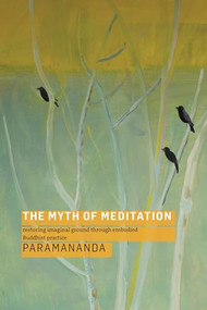 The Myth of Meditation (Restoring Imaginal Ground through Embodied Buddhist Practice) by Paramananda, 9781911407218