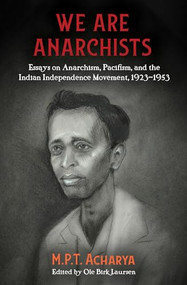 We are Anarchists (Essays on Anarchism, Pacifism, and the Indian Independence Movement, 1923-1953) by M.P.T. Acharya, Ole Birk Laursen, 9781849353427