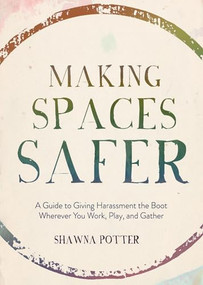 Making Spaces Safer (A Guide to Giving Harassment the Boot Wherever You Work, Play, and Gather) by Shawna Potter, 9781849353564