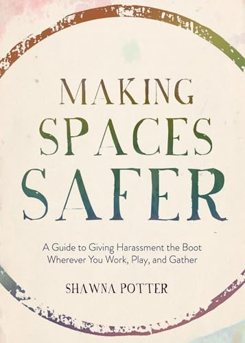 Making Spaces Safer (A Guide to Giving Harassment the Boot Wherever You Work, Play, and Gather) by Shawna Potter, 9781849353564
