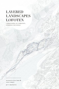Layered Landscapes Lofoten (Understanding of Complexity, Otherness and Change) by Magdalena Haggärde, Gisle Løkken, 9781948765060