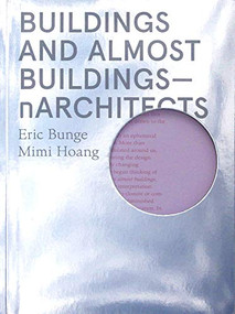 Buildings and Almost Buildings (nArchitects) by Eric Bunge, Mimi Hoang, 9781948765084