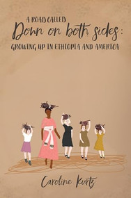 A Road Called Down On Both Sides (Growing Up in Ethiopia and America) by Caroline Kurtz, 9781946395153
