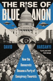The Rise of BlueAnon (How the Democrats Became a Party of Conspiracy Theorists) by David Harsanyi, 9780063360631