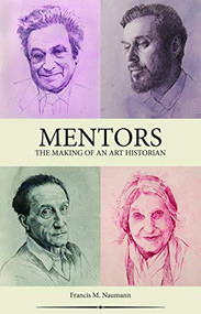 Mentors (The Making of an Art Historian) by Francis M. Naumann, 9780999754467