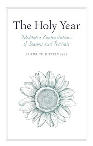 The Holy Year (Meditative Contemplations of Seasons and Festivals) by Friedrich Rittelmeyer, Margaret Mitchell, Alan Stott, 9781782505525