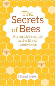 The Secrets of Bees (An Insider's Guide to the Life of Honeybees) by Michael Weiler, Horst Kornberger, David Heaf, 9781782505808