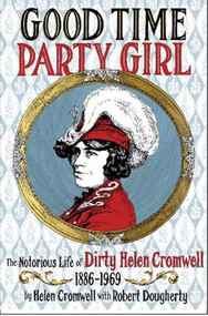 Good Time Party Girl (The Notorious Life of Dirty Helen Cromwell 1886-1969) by Helen Cromwell, 9781627310789