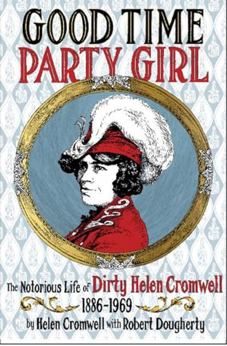 Good Time Party Girl (The Notorious Life of Dirty Helen Cromwell 1886-1969) by Helen Cromwell, 9781627310789