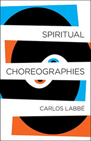 Spiritual Choreographies by Carlos Labbé, Will Vanderhyden, 9781940953977