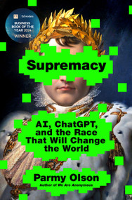 Supremacy (AI, ChatGPT, and the Race That Will Change the World) by Parmy Olson, 9781250337740