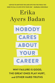 Nobody Cares About Your Career (Why Failure Is Good, the Great Ones Play Hurt, and Other Hard Truths) by Erika Ayers Badan, 9781250320582