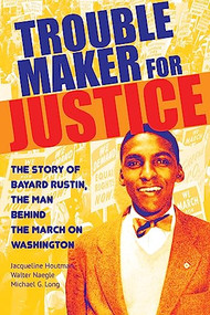 Troublemaker for Justice (The Story of Bayard Rustin, the Man Behind the March on Washington) by Jacqueline Houtman, Walter Naegle, Michael G. Long, 9780872867659