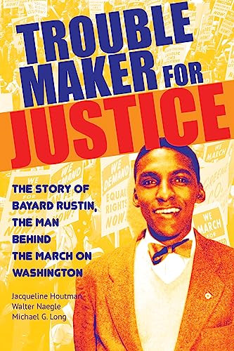 Troublemaker for Justice (The Story of Bayard Rustin, the Man Behind the March on Washington) by Jacqueline Houtman, Walter Naegle, Michael G. Long, 9780872867659
