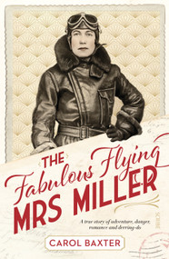 The Fabulous Flying Mrs Miller (a true story of murder, adventure, danger, romance, and derring-do) by Carol Baxter, 9781947534773