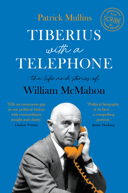 Tiberius with a Telephone (the life and stories of William McMahon) by Patrick Mullins, 9781947534759