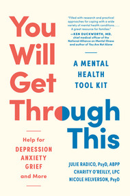 You Will Get Through This (A Mental Health Tool Kit-Help for Depression, Anxiety, Grief, and More) by Julie Radico, Charity O'Reilly, Nicole Helverson, 9781891011474