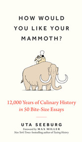 How Would You Like Your Mammoth? (12,000 Years of Culinary History in 50 Bite-Size Essays) by Uta Seeburg, Max Miller, 9781891011597
